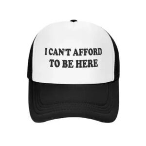 I can’t afford to be here trucker hat
